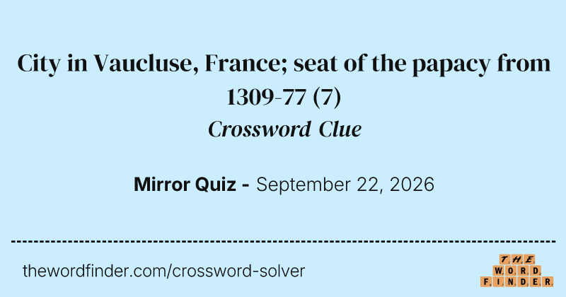 City in Vaucluse, France; seat of the papacy from 1309-77 crossword clue image