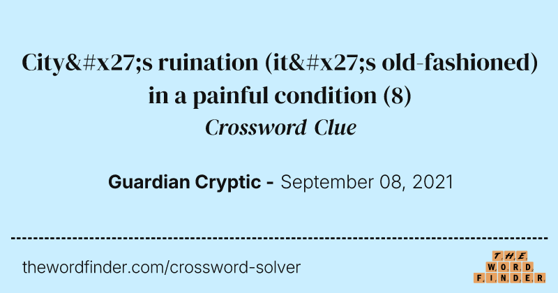 City's ruination (it's old-fashioned) in a painful condition crossword clue image