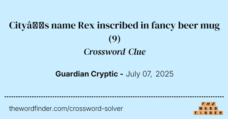 City’s name Rex inscribed in fancy beer mug crossword clue image