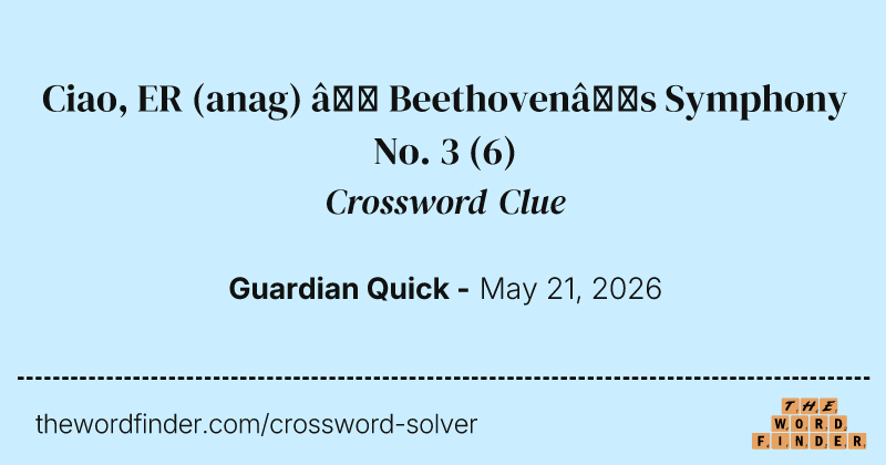 Ciao, ER (anag) – Beethoven’s Symphony No. 3 crossword clue image