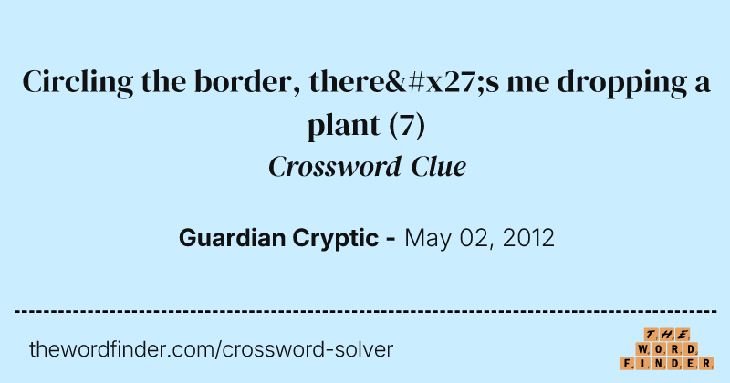 Circling the border, there's me dropping a plant crossword clue image