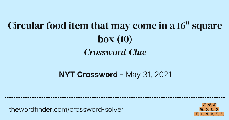 Circular food item that may come in a 16" square box crossword clue image