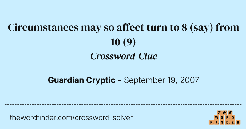 Circumstances may so affect turn to 8 (say) from 10 crossword clue image