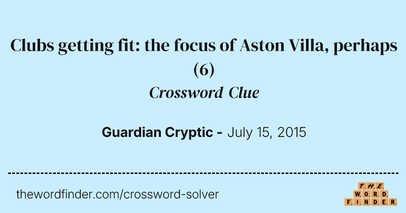 Clubs getting fit: the focus of Aston Villa, perhaps crossword clue image