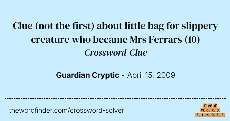 Clue (not the first) about little bag for slippery creature who became Mrs Ferrars crossword clue image