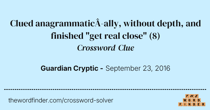 Clued anagrammatically, without depth, and finished "get real close" crossword clue image