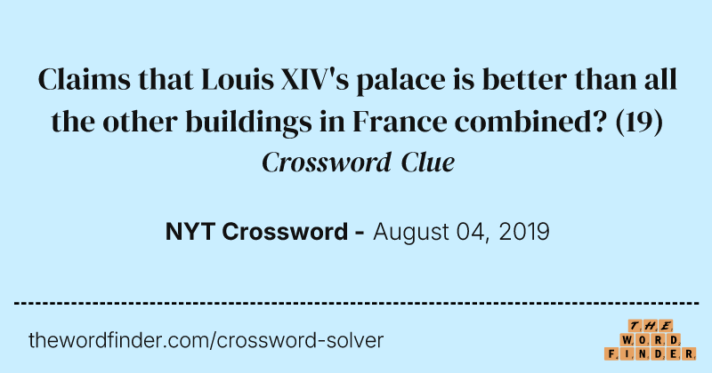 Claims that Louis XIV's palace is better than all the other buildings in France combined? crossword clue image