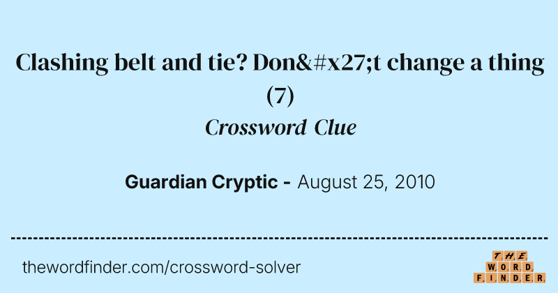 Clashing belt and tie? Don't change a thing crossword clue image
