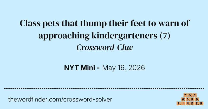 Class pets that thump their feet to warn of approaching kindergarteners crossword clue image