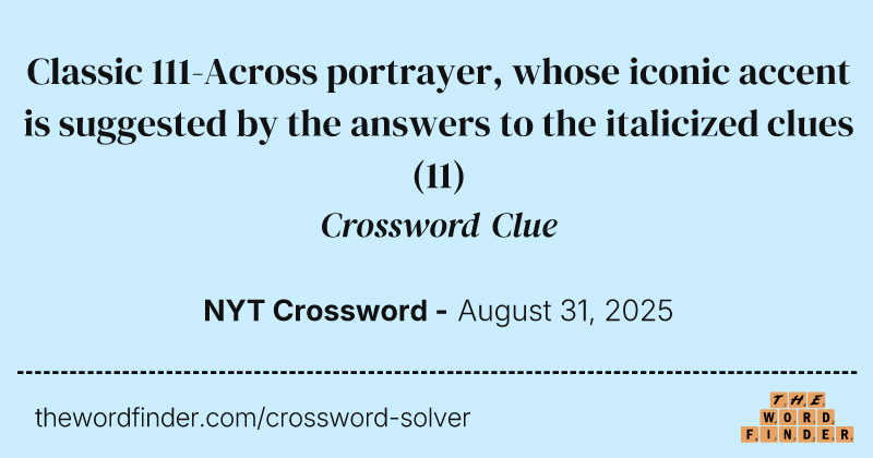 Classic 111-Across portrayer, whose iconic accent is suggested by the answers to the italicized clues crossword clue image
