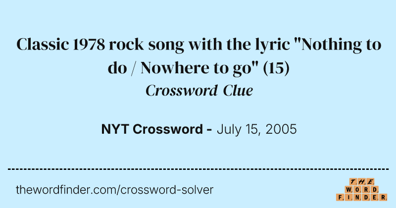 Classic 1978 rock song with the lyric "Nothing to do / Nowhere to go" crossword clue image