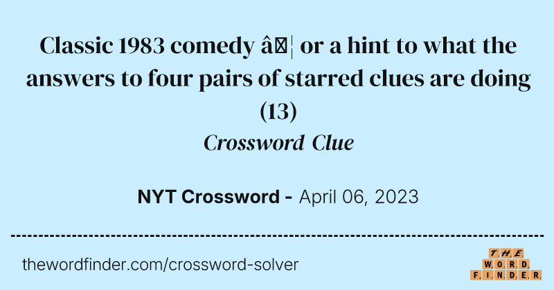 Classic 1983 comedy … or a hint to what the answers to four pairs of starred clues are doing crossword clue image