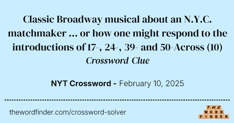 Classic Broadway musical about an N.Y.C. matchmaker ... or how one might respond to the introductions of 17-, 24-, 39- and 50-Across crossword clue image