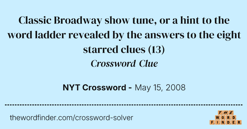 Classic Broadway show tune, or a hint to the word ladder revealed by the answers to the eight starred clues crossword clue image
