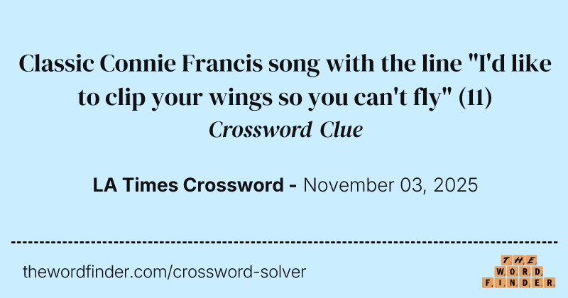Classic Connie Francis song with the line "I'd like to clip your wings so you can't fly" crossword clue image