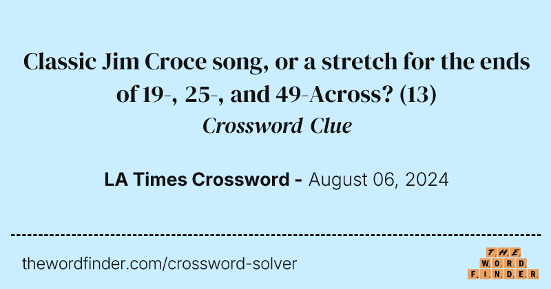 Classic Jim Croce song, or a stretch for the ends of 19-, 25-, and 49-Across? crossword clue image