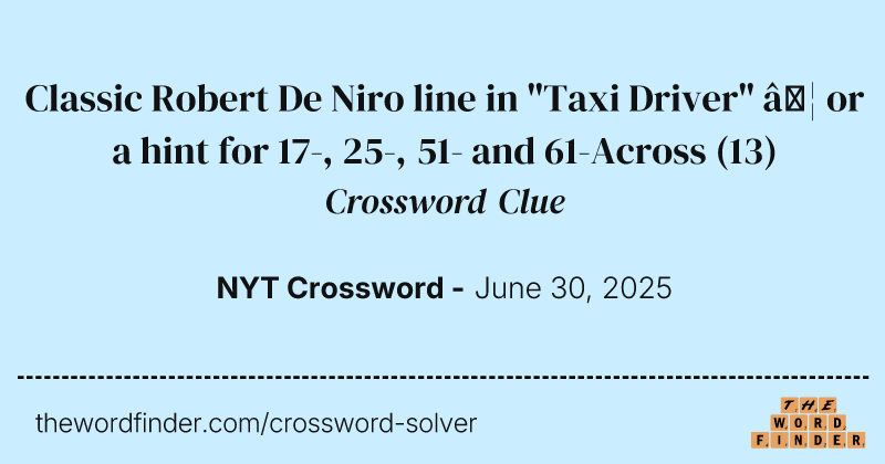 Classic Robert De Niro line in "Taxi Driver" … or a hint for 17-, 25-, 51- and 61-Across crossword clue image