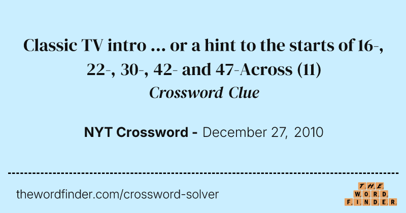 Classic TV intro ... or a hint to the starts of 16-, 22-, 30-, 42- and 47-Across crossword clue image