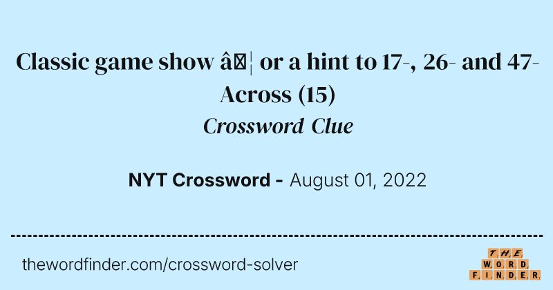 Classic game show … or a hint to 17-, 26- and 47-Across crossword clue image