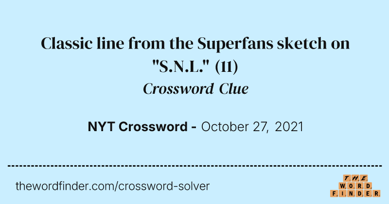 Classic line from the Superfans sketch on "S.N.L." crossword clue image