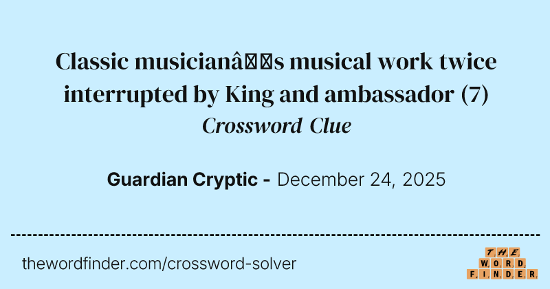 Classic musician’s musical work twice interrupted by King and ambassador crossword clue image