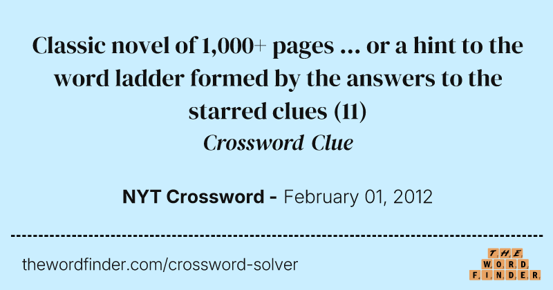Classic novel of 1,000+ pages ... or a hint to the word ladder formed by the answers to the starred clues crossword clue image