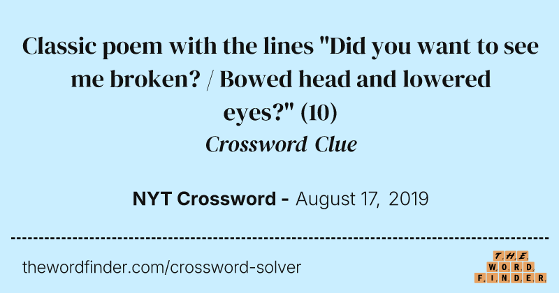Classic poem with the lines "Did you want to see me broken? / Bowed head and lowered eyes?" crossword clue image