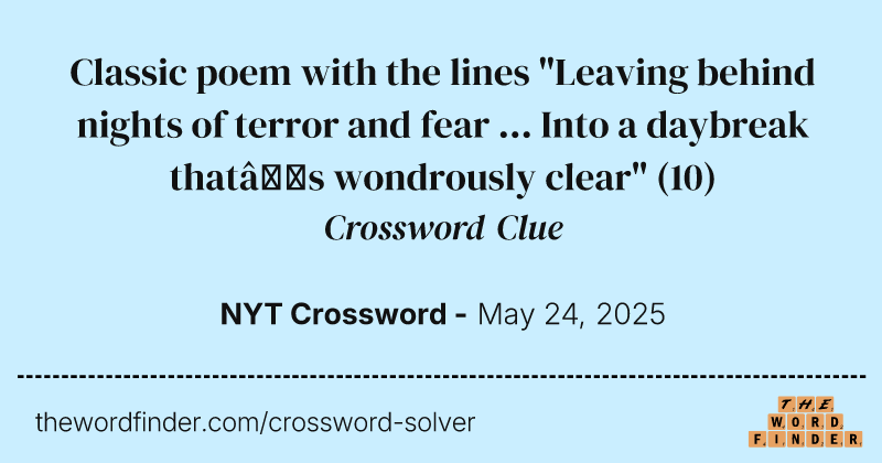 Classic poem with the lines "Leaving behind nights of terror and fear ... Into a daybreak that’s wondrously clear" crossword clue image
