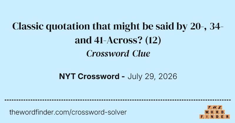 Classic quotation that might be said by 20-, 34- and 41-Across? crossword clue image