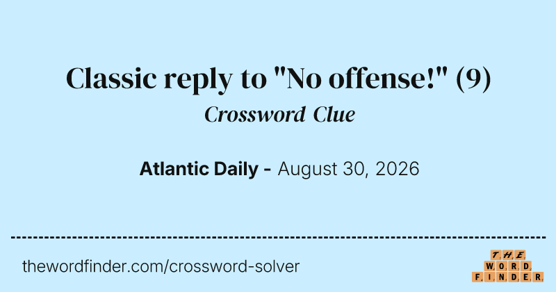 Classic reply to "No offense!" crossword clue image