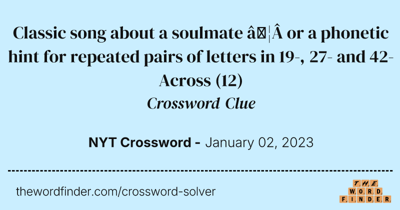 Classic song about a soulmate … or a phonetic hint for repeated pairs of letters in 19-, 27- and 42-Across crossword clue image