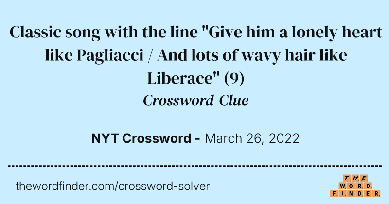 Classic song with the line "Give him a lonely heart like Pagliacci / And lots of wavy hair like Liberace" crossword clue image