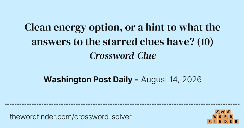 Clean energy option, or a hint to what the answers to the starred clues have? crossword clue image