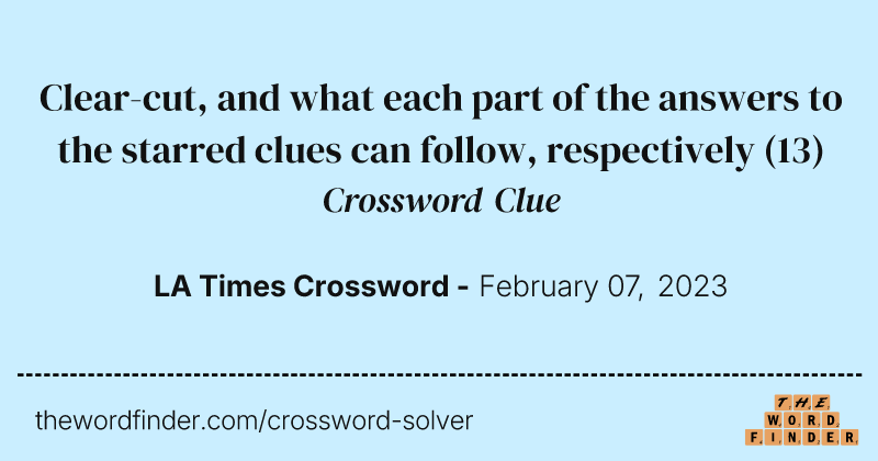 Clear-cut, and what each part of the answers to the starred clues can follow, respectively crossword clue image