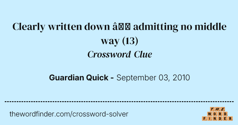 Clearly written down — admitting no middle way crossword clue image