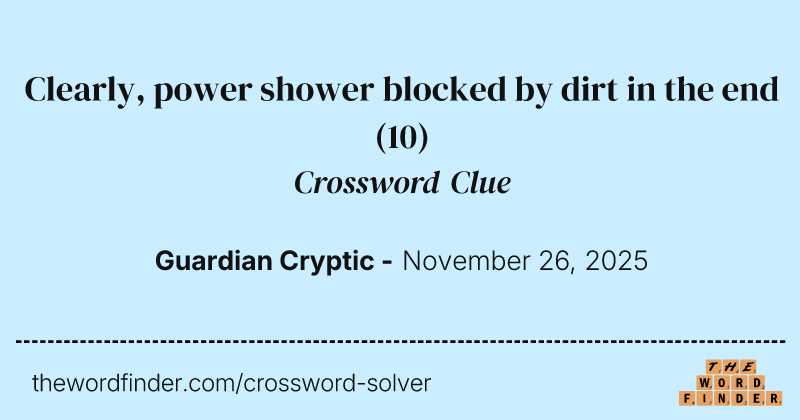 Clearly, power shower blocked by dirt in the end crossword clue image