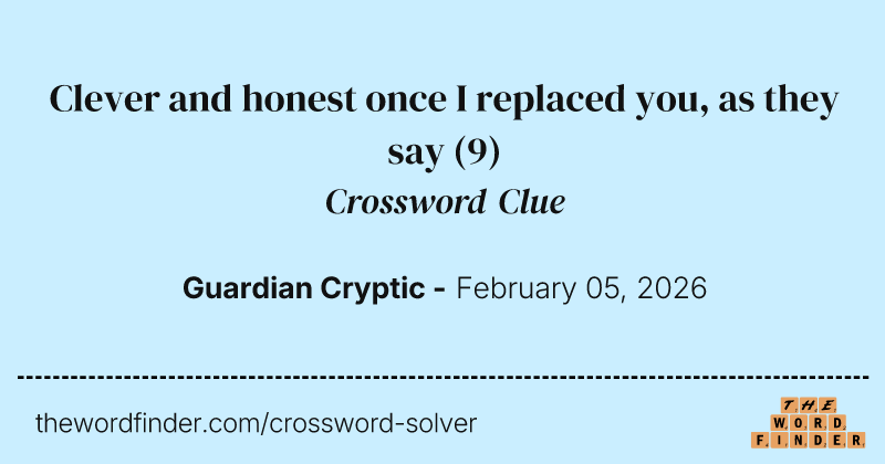 Clever and honest once I replaced you, as they say crossword clue image
