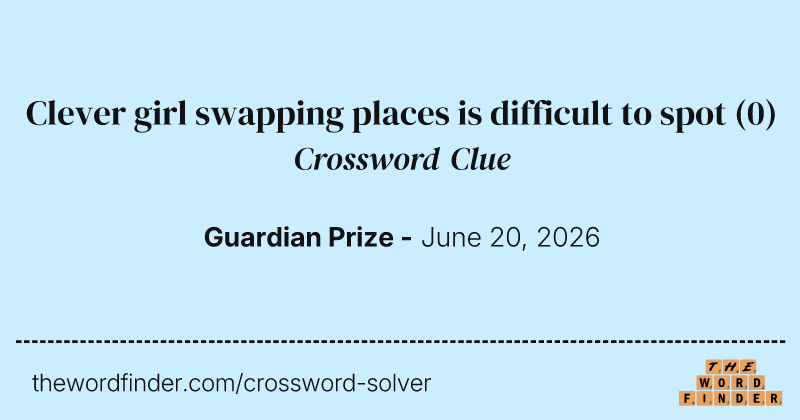 Clever girl swapping places is difficult to spot crossword clue image