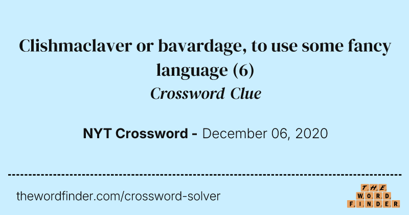 Clishmaclaver or bavardage, to use some fancy language crossword clue image