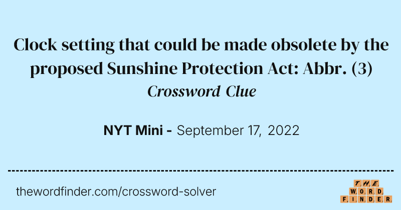 Clock setting that could be made obsolete by the proposed Sunshine Protection Act: Abbr. crossword clue image