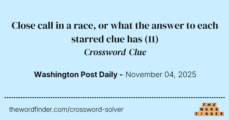 Close call in a race, or what the answer to each starred clue has crossword clue image