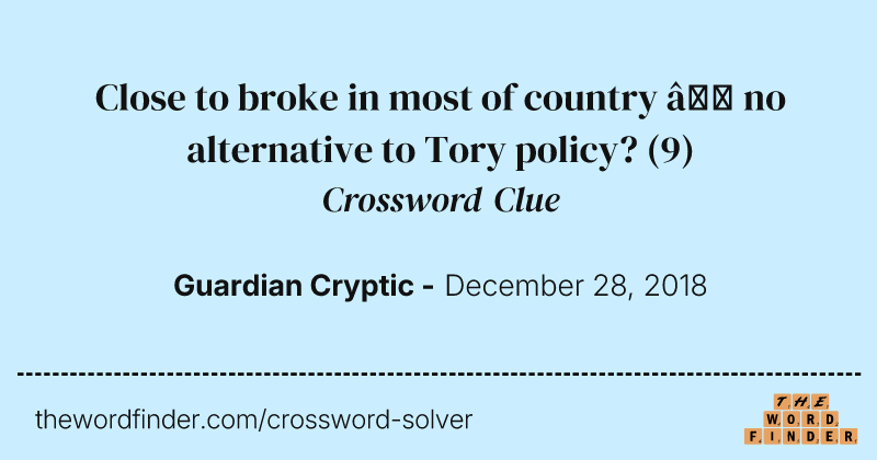 Close to broke in most of country — no alternative to Tory policy? crossword clue image