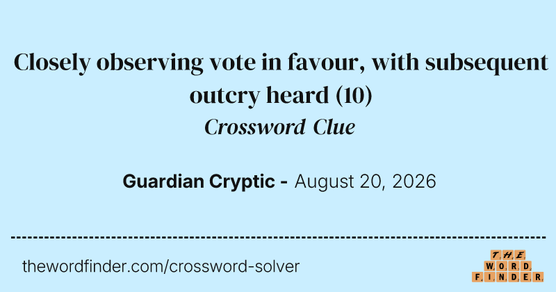 Closely observing vote in favour, with subsequent outcry heard crossword clue image