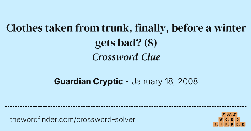 Clothes taken from trunk, finally, before a winter gets bad? crossword clue image