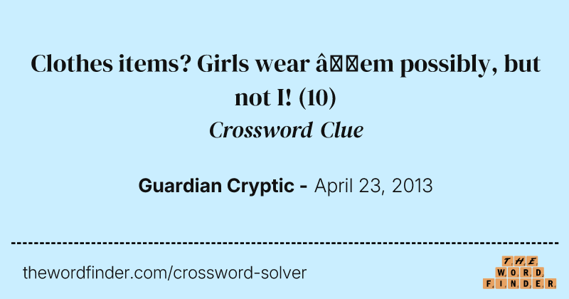 Clothes items? Girls wear ’em possibly, but not I! crossword clue image
