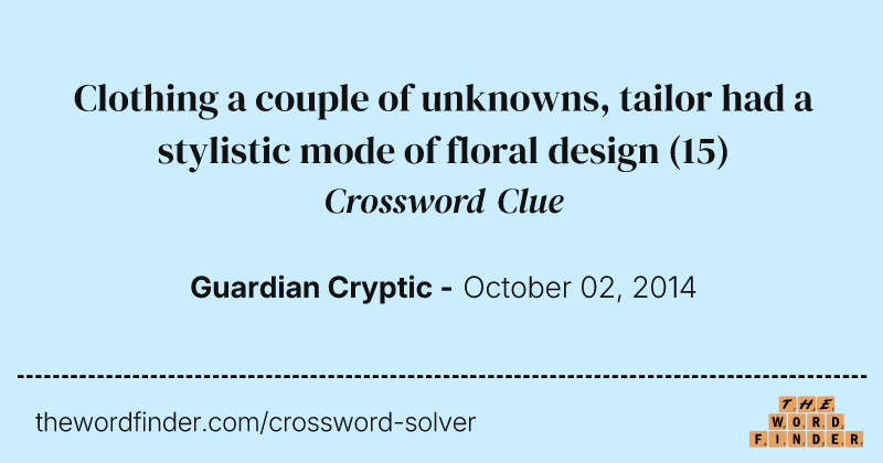 Clothing a couple of unknowns, tailor had a stylistic mode of floral design crossword clue image