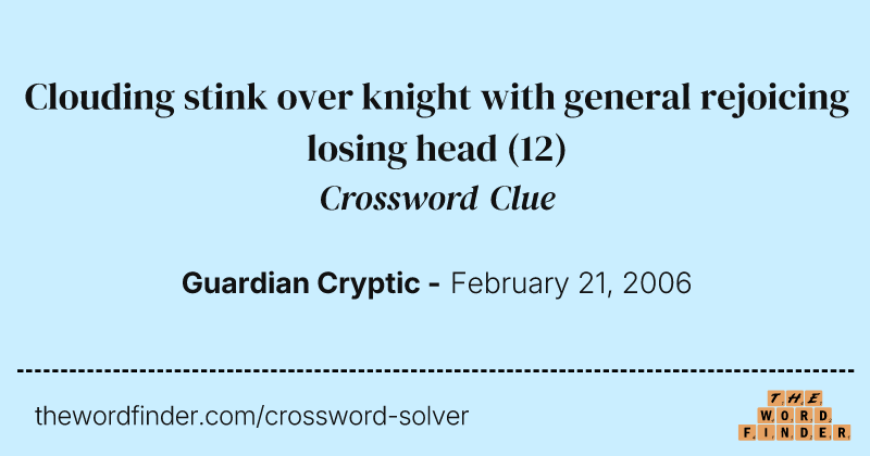 Clouding stink over knight with general rejoicing losing head crossword clue image