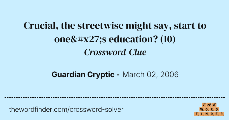 Crucial, the streetwise might say, start to one's education? crossword clue image