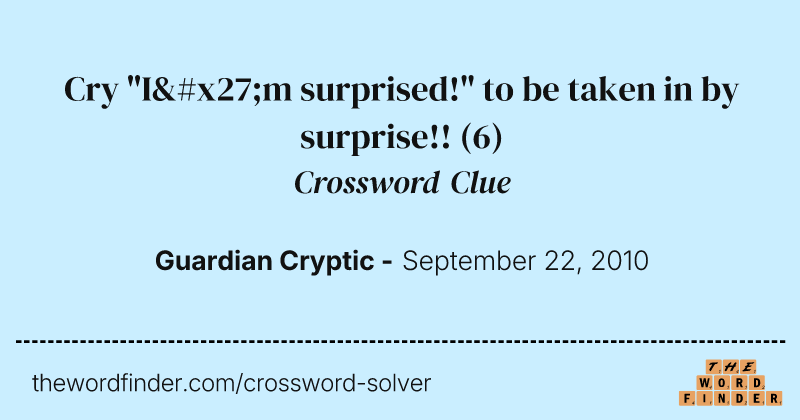 Cry "I'm surprised!" to be taken in by surprise!! crossword clue image