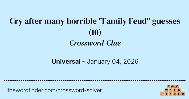 Cry after many horrible "Family Feud" guesses crossword clue image